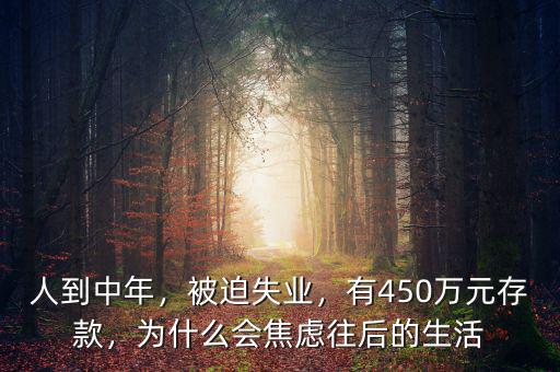 人到中年，被迫失業(yè)，有450萬(wàn)元存款，為什么會(huì)焦慮往后的生活
