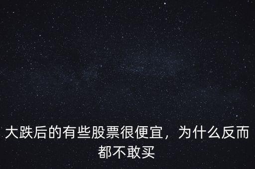 大跌后的有些股票很便宜，為什么反而都不敢買(mǎi)