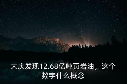 大慶發(fā)現(xiàn)12.68億噸頁(yè)巖油，這個(gè)數(shù)字什么概念