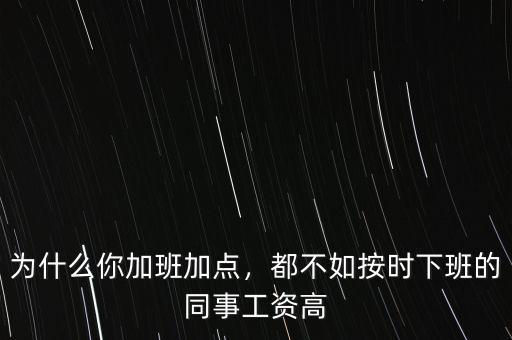 為什么你加班加點(diǎn)，都不如按時(shí)下班的同事工資高