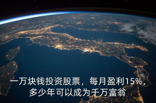 一萬塊錢投資股票，每月盈利15%，多少年可以成為千萬富翁