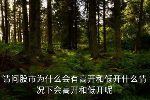 請問股市為什么會(huì)有高開和低開什么情況下會(huì)高開和低開呢