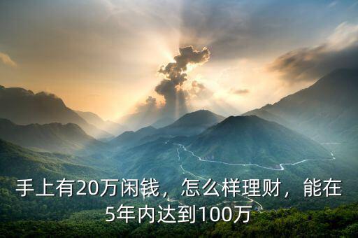 手上有20萬閑錢，怎么樣理財(cái)，能在5年內(nèi)達(dá)到100萬