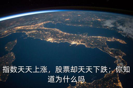指數(shù)天天上漲，股票卻天天下跌；你知道為什么嗎