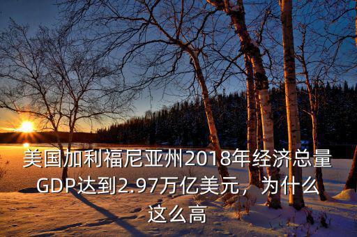 美國加利福尼亞州2018年經(jīng)濟總量GDP達到2.97萬億美元，為什么這么高