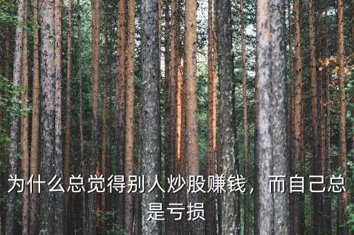 為什么總覺(jué)得別人炒股賺錢(qián)，而自己總是虧損