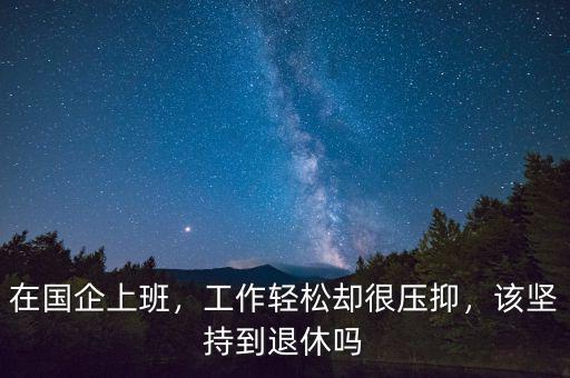 在國企上班，工作輕松卻很壓抑，該堅(jiān)持到退休嗎