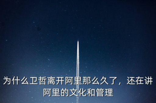 為什么衛(wèi)哲離開阿里那么久了，還在講阿里的文化和管理