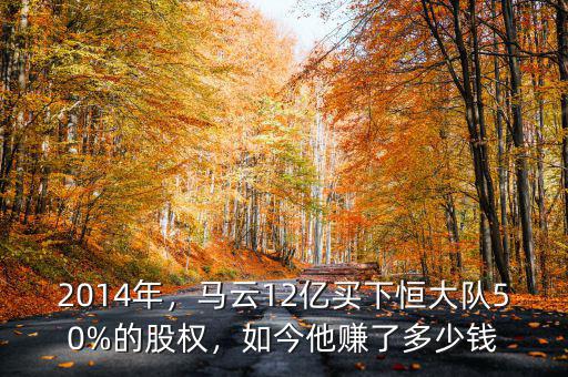 2014年，馬云12億買下恒大隊50%的股權(quán)，如今他賺了多少錢