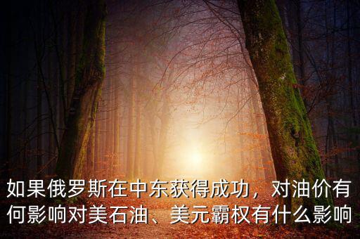 如果俄羅斯在中東獲得成功，對油價有何影響對美石油、美元霸權(quán)有什么影響