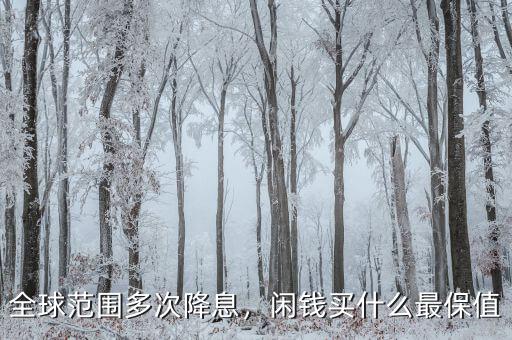 全球范圍多次降息，閑錢買什么最保值