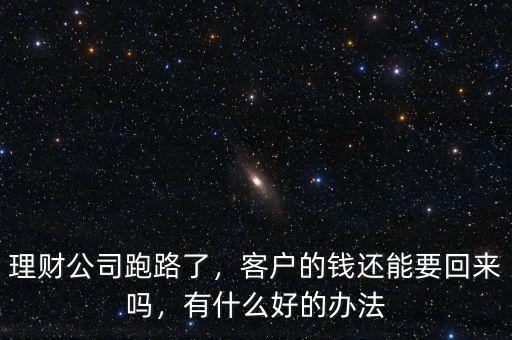 理財(cái)經(jīng)理跑路錢(qián)怎么要回來(lái),客戶(hù)的錢(qián)還能要回來(lái)嗎