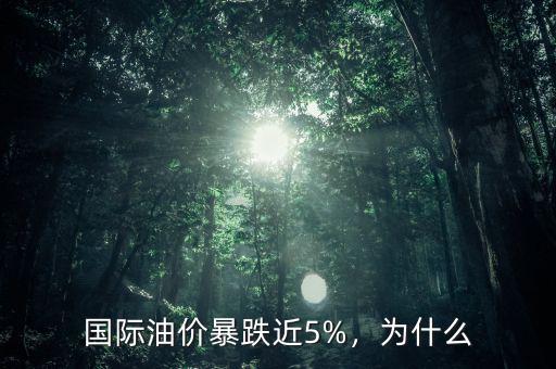 國際油價(jià)暴跌近5%，為什么