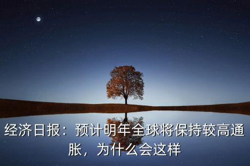 經(jīng)濟(jì)日?qǐng)?bào)：預(yù)計(jì)明年全球?qū)⒈３州^高通脹，為什么會(huì)這樣