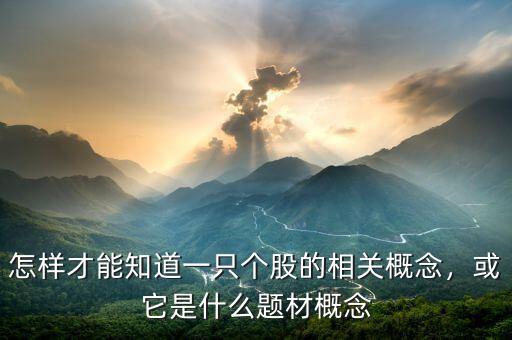 怎樣才能知道一只個(gè)股的相關(guān)概念，或它是什么題材概念