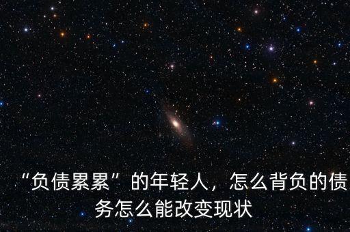 “負債累累”的年輕人，怎么背負的債務怎么能改變現(xiàn)狀