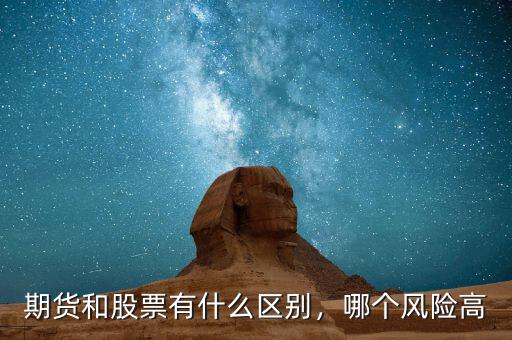 期貨和股票有什么區(qū)別，哪個(gè)風(fēng)險(xiǎn)高