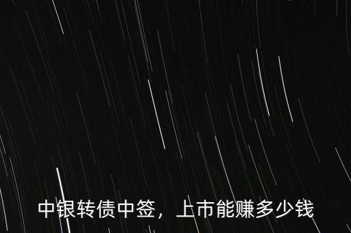 中銀轉(zhuǎn)債中簽，上市能賺多少錢