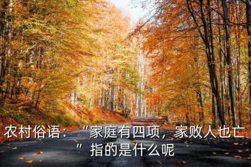 農(nóng)村俗語(yǔ)：“家庭有四項(xiàng)，家敗人也亡”指的是什么呢