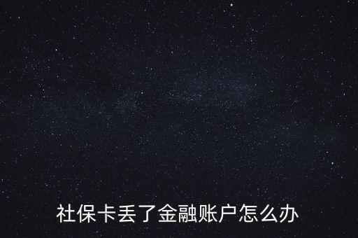 金融社?？▉G失怎么辦,合肥金融社保卡丟失了