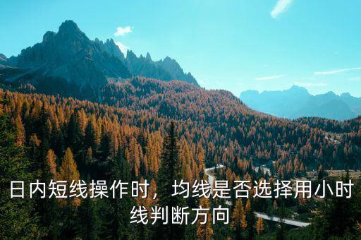 日內(nèi)短線操作時，均線是否選擇用小時線判斷方向