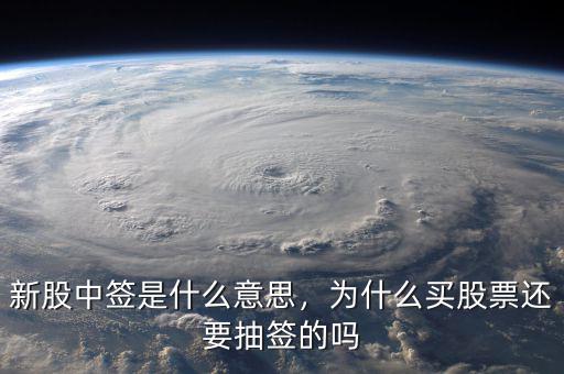 新股中簽是什么意思，為什么買股票還要抽簽的嗎