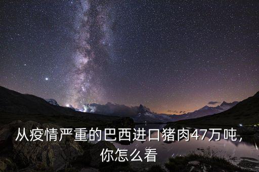 從疫情嚴(yán)重的巴西進(jìn)口豬肉47萬(wàn)噸，你怎么看