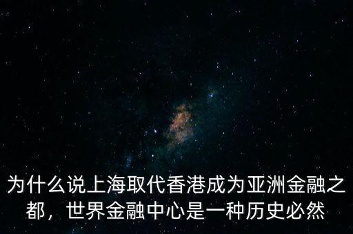 為什么說上海取代香港成為亞洲金融之都，世界金融中心是一種歷史必然