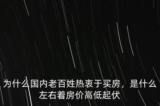 為什么國內老百姓熱衷于買房，是什么左右著房價高低起伏