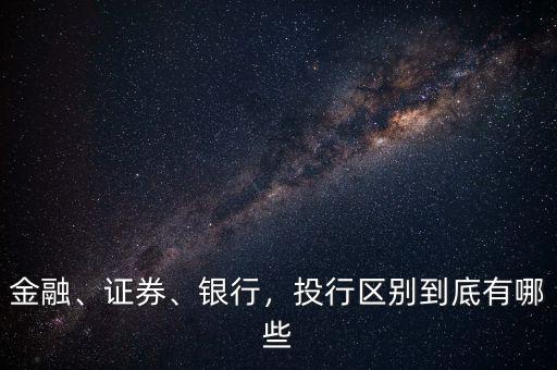 金融、證券、銀行，投行區(qū)別到底有哪些