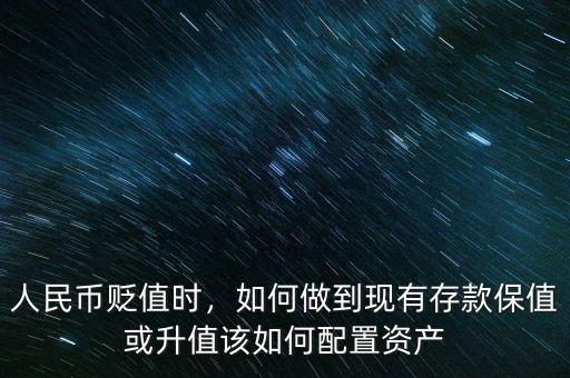 人民幣貶值時，如何做到現(xiàn)有存款保值或升值該如何配置資產(chǎn)