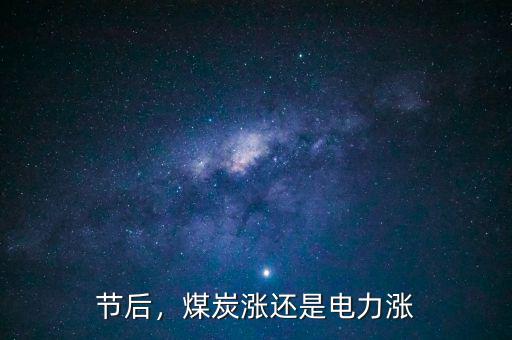 節(jié)后，煤炭漲還是電力漲