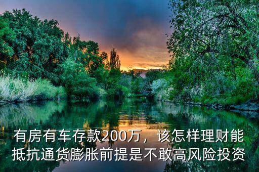 有房有車存款200萬，該怎樣理財(cái)能抵抗通貨膨脹前提是不敢高風(fēng)險(xiǎn)投資
