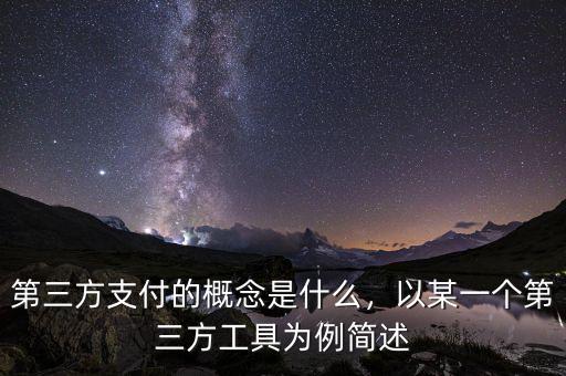 第三方支付的概念是什么，以某一個(gè)第三方工具為例簡(jiǎn)述