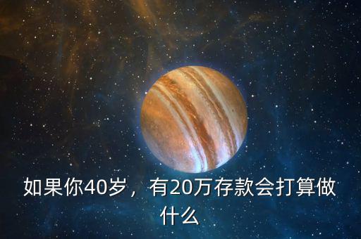 如果你40歲，有20萬存款會打算做什么