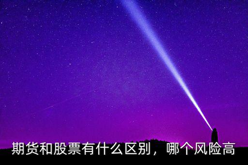 期貨和股票有什么區(qū)別，哪個風險高