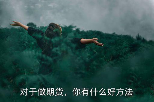 對于做期貨，你有什么好方法