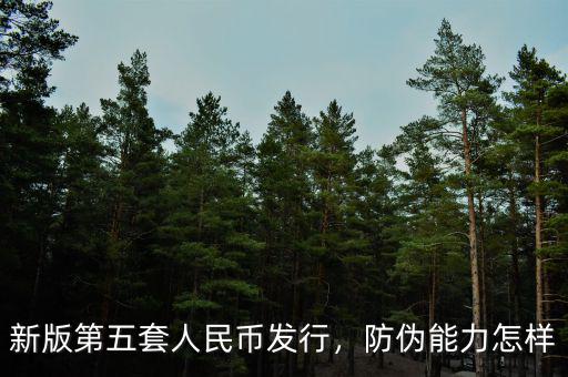 新版第五套人民幣發(fā)行，防偽能力怎樣