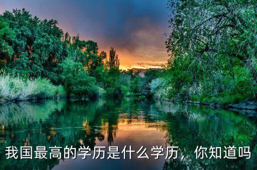 我國(guó)最高的學(xué)歷是什么學(xué)歷，你知道嗎