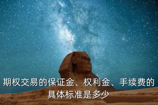 期權(quán)交易的保證金、權(quán)利金、手續(xù)費(fèi)的具體標(biāo)準(zhǔn)是多少