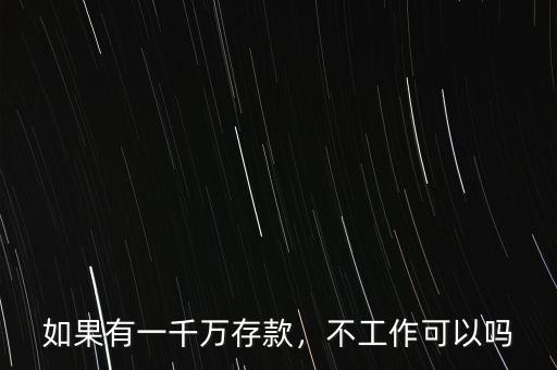 如果有一千萬(wàn)存款，不工作可以嗎