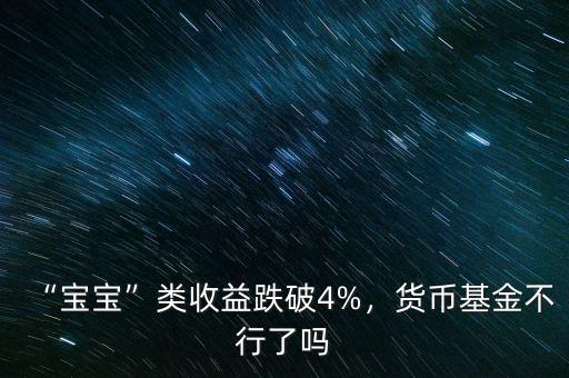 “寶寶”類收益跌破4%，貨幣基金不行了嗎
