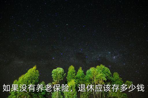 如果沒有養(yǎng)老保險，退休應該存多少錢