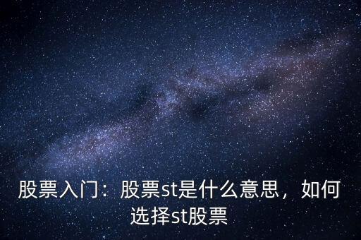 股票入門：股票st是什么意思，如何選擇st股票