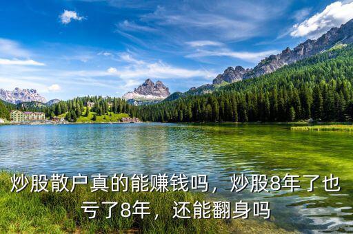 炒股散戶真的能賺錢嗎，炒股8年了也虧了8年，還能翻身嗎