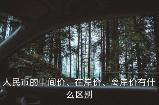人民幣的中間價(jià)、在岸價(jià)、離岸價(jià)有什么區(qū)別