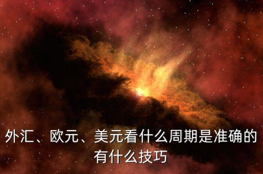 外匯、歐元、美元看什么周期是準(zhǔn)確的有什么技巧