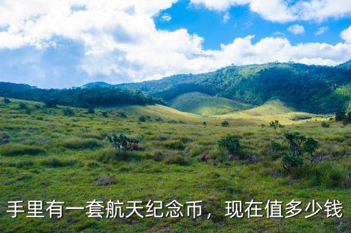 手里有一套航天紀念幣，現(xiàn)在值多少錢
