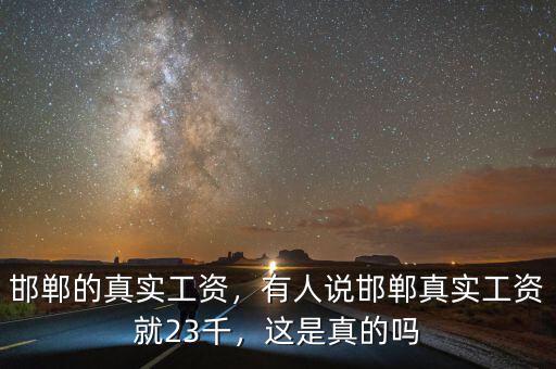 邯鄲的真實(shí)工資，有人說邯鄲真實(shí)工資就23千，這是真的嗎