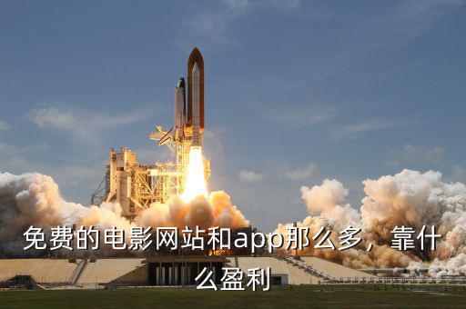 免費(fèi)的電影網(wǎng)站和app那么多，靠什么盈利